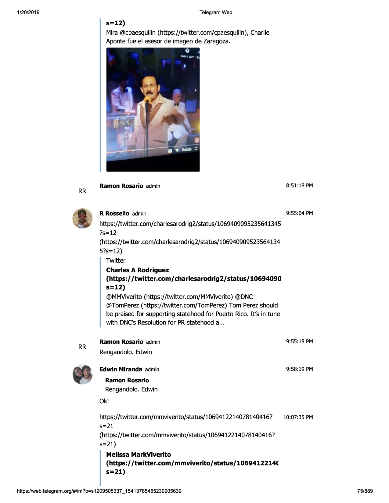 1/20/2019

telegram web

s=12)
mira @cpaesquilin(https://twitter.com/cpaesquilin),
aponte fue el asesor de imagen de zaragoza.

rr

charlie

ramon rosario admin

8:51:18 pm

r rossello admin

9:55:04 pm

https://twitter.com/charlesarodrig2/status/1069409095235641345
?s=12
(https: //twitter .com/ cha rlesarodrig2/status/ 106940909523564134
5?s=12)
twitter

charles a rodriguez
(https:/ /twitter.com/ charlesarodrig2/ status/ 10694090
s=12)
@mmviverito (https://twitter.com/mmviverito)
@dnc
@tomperez (https://twitter.com/tomperez) tom perez should
be praised for support ing statehood for puerto rico. it's in tune
with dnc's resolution for pr statehood a ...

rr

ramon rosario admin

9:55:18 pm

rengandolo. edwin
edwin miranda admin

9:58:19 pm

ramon rosario

rengandolo. edwin
ok!
https://twitter.com/mmviverito/status/1069412214078140416?

10:07:35 pm

s=21
(https://twitter.com/mmviverito/status/1069412214078140416?
s=21)

melissa markviverito
(https:/ /twitter.com/ mmviverito/ status/ 1069412214(
s=21)
https ://web .telegram .org/#/im?p=s1209505337 _ 15413785455230905639

75/889

