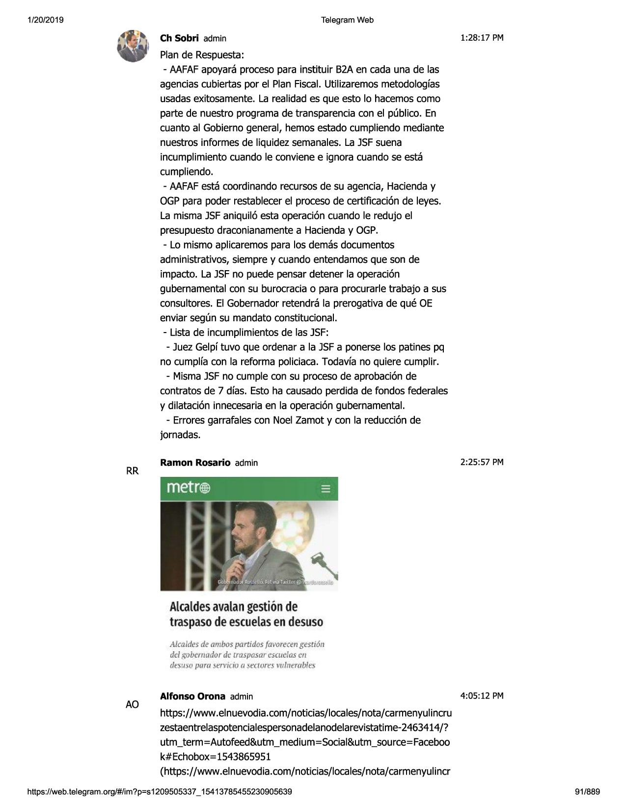 1/20/2019

telegram web

1:28:17 pm

ch sobri admin

plande respuesta:
- aafafapoyara procesopara instituir b2aen cada una de las
agendas cubiertas por el plan fiscal.utilizaremosmetodologfas
usadasexitosamente.la realidad es que esto lo hacemoscomo
parte de nuestro programade transparenciacon el publico. en
cuanto al gobiernogeneral, hemosestado cumpliendomediante
nuestros informes de liquidezsemanales. la jsfsuena
incumplimientocuando le convienee ignora cuando se esta
cumpliendo.
- aafafesta coordinandorecursosde su agenda, hacienday
ogppara poder restablecerel procesode certificaci6n de leyes.
la mismajsfaniquil6 esta operaci6ncuando le redujo el
presupuestodraconianamentea hacienday ogp.
- lo mismo aplicaremospara los demasdocumentos
administrativos,siempre y cuando entendamosque son de
impacto. la jsfno puede pensardetener la operaci6n
gubernamentalcon su burocraciao para procurarletrabajo a sus
consultores.el gobernadorretendra la prerogativa de que oe
enviar segun su mandato constitucional.
- lista de incumplimientosde las jsf:
- juez gelpftuvo que ordenar a la jsfa ponerselos patines pq
no cumplfacon la reforma policiaca.todavfano quiere cumplir.
- mismajsfno cumple con su procesode aprobaci6nde
contratos de 7 dfas. esto ha causadoperdida de fondos federales
y dilataci6n innecesariaen la operaci6ngubernamental.
- erroresgarrafalescon noel zamot y con la reducci6n de
jornadas.

rr

2:25:57 pm

ramon rosario admin

metrg

=

alcaldesavalangestionde
traspasodeescue'las
endesuso
alea/desde ambospartidosfavorecengesci6n
de/,robernador de tmspasar esn1.clasc11
desrno para:;en,icio<•secwro vulnt'rab/e.s

ao

alfonso orona admin

4:05:12 pm

https://www .elnuevodia.com/noticias/locales/nota/carmenyulincru
zestaentrelaspotencialespersonadelanodelarevistatime-2463414/?
utm_term=autofeed&utm_medium=social&utm_source=faceboo
k#echobox=1543865951
(https://www.elnuevodia.com/noticias/locales/nota/carmenyulincr

https ://web .telegram .org/#/im?p=s1209505337 _ 15413785455230905639

91/889

