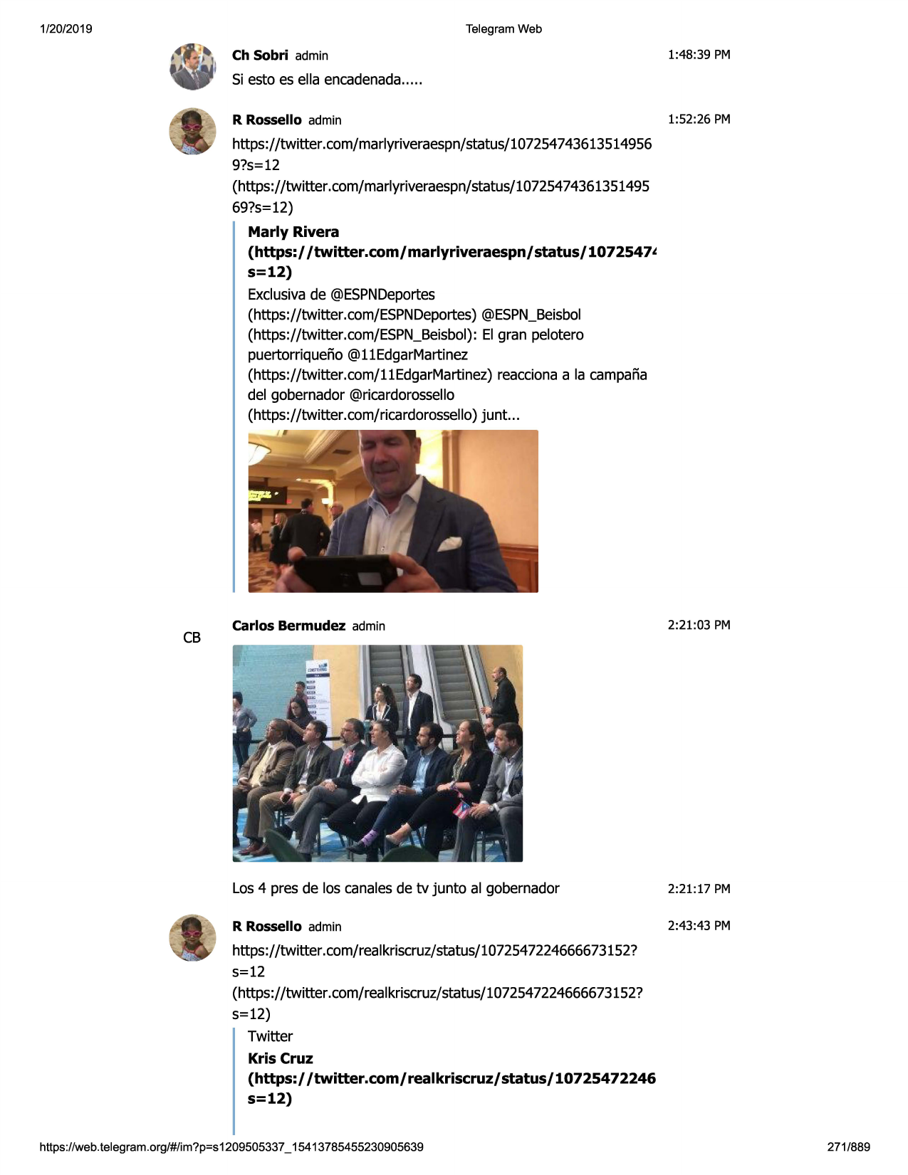 1/20/2019

telegram web

ch sobri admin

1:48:39 pm

si esto es ella encadenada.....
r rossello admin

1:52:26 pm

https://twitter.com/marlyriveraespn/status/107254743613514956
9?s=12
(https://twitter.com/marlyriveraespn/status/10725474361351495
69?s=12)

marly rivera
(https:/ /twitter.com/ marlyriveraespn/ status/ 1072547~
s=12)
exclusivade @espndeportes
(https://twitter.com/espndeportes)@espn_beisbol
(https://twitter.com/espn_beisbol):el gran pelotero
puertorriquefio @1ledgarmartinez
(https://twitter.com/1 ledgarmartinez) reaccionaa la campafia
del gobernador @ricardorossello
(https://twitter.com/ricardorossello) junt...

cb

carlos bermudez admin

2:21:03 pm

los 4 pres de los canalesde tv junta al gobernador

2:21:17 pm

r rossello admin

2:43:43 pm

https://twitter. com/reaikriscruz/status/ 1072547224666673152?
5=12
(https://twitter .com/realkriscruz/status/1072547224666673152?
5=12)
twitter
kris cruz
(https:/ /twitter.com/realkriscruz/status/10725472246
s=12)
https ://web .telegram .org/#/im?p=s1209505337 _ 15413785455230905639

271/889

