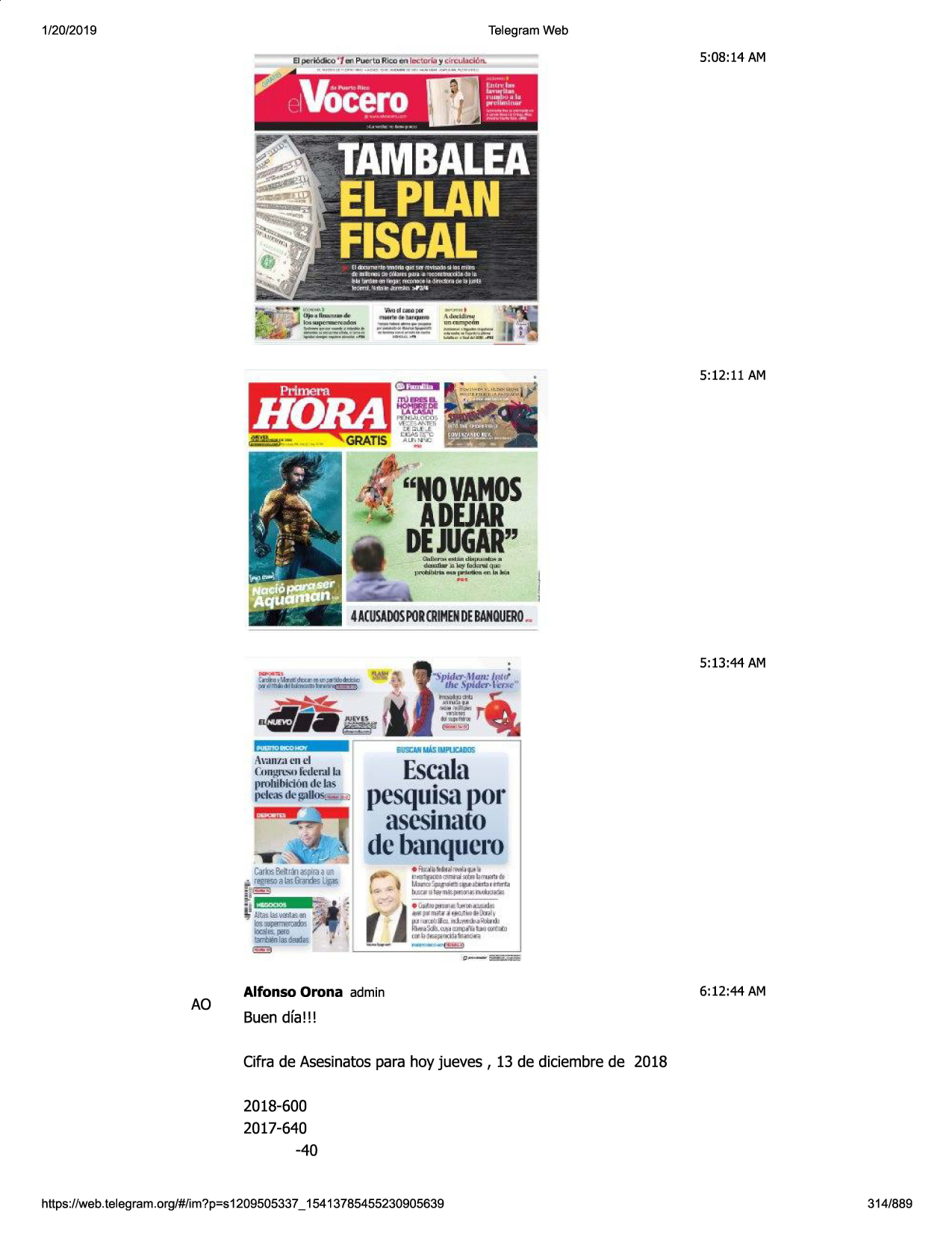1/20/2019

telegram web

5:08:14 am

el ft,o.l'f\.!"ie- ''.l':ll~l1.1 ~ ~tr l'c'\t:i»>!.i ~ fl'\1((-,.
~l- ll lwo!e~ dii21k p~n. a, >tere:lru:dll
d~ i.e.
~1◄

tw1uit i:,11,._,j,'.◄'. fl'tl)t»
te:-m.l.'.:lt'!~~:wr.y-'

et

14j•l:d'.•;i

t)j ~

fjfli

5:12:11 am

i

"novamos
adejar
dejugar"

5:13:44 am

escala
pesquisapor
ascsinato
debanquero

ao

alfonso orona admin

6:12:44 am

buen dfa!!!
cifra de asesinatos para hoy jueves, 13 de diciembre de 2018
2018-600
2017-640
-40

https ://web .telegram .org/#/im?p=s1209505337 _ 15413785455230905639

314/889

