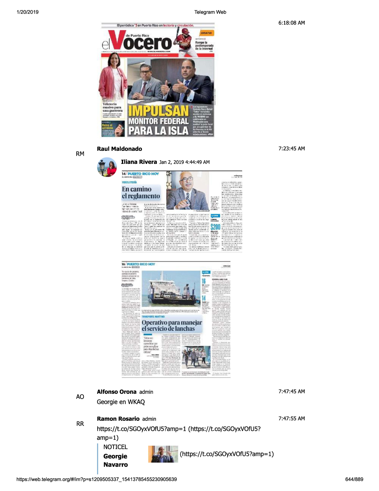 1/20/2019

telegram web

a poriodit;:0'j en puerto

rm

ric:oe n k"teiri-1y

-

raul maldonado

6:18:08 am

7:23:45 am

iliana rivera jan 2, 20194:44:49am

---™
~

14 / puerto rico hoy
vwedldtdlia

encamino
cl n-glamcnto

..._......

l6 i p',jl;rtoaic0 hoy
~

ao

rr

alfonso orona admin

7:47:45 am

georgieen wkaq
ramon rosario admin

7:47:55 am

https://t.co/sgoyxvofus?amp=
1 (https://t.co/sgoyxvofus?
amp=l)
noticel
(https://t.co/sgoyxvofus?amp=
1)
georgie
navarro

https ://web .telegram .org/#/im?p=s1209505337 _ 15413785455230905639

644/889

