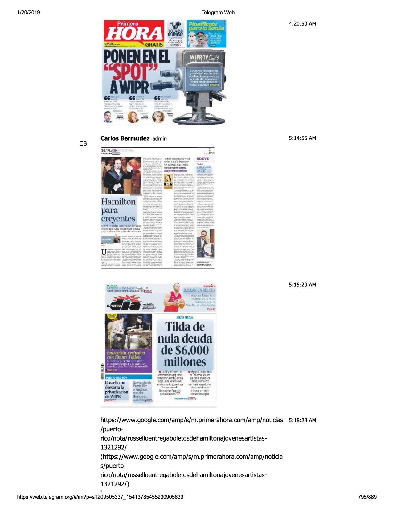 1/20/2019

telegram web

4:20:50 am

cb

carlos bermudez admin

&--~

sa.'flash

5:14:55 am

--~

::----·

--

a
5:15:20 am

t!fj
l

tildade
nuladeuda
_i~ . _
de$6,000
millones

f11trel'i.'1a ~x,:lusfra
ro11jimmy l'al!rnt
b isl l?~~« ~:t~ ' li:iij ~:='·"'.:ht'

t;!'-..p:i.l~i
!t!iwltj ;t g_
oc~trt.-)10~13isl, i/ fl 1j:1~!l1rn-t
111 1,hl~ul:.:i

https://www .google.com/amp/s/m.primerahora.com/amp/noticias 5: 18:28 am
/puertorico/nota/rosselloentregaboletosdehamiltonajovenesartistas1321292/
(https://www.google.com/amp/s/m.primerahora.com/amp/noticia
s/puertorico/nota/rosselloentregaboletosdehamiltonajovenesartistas1321292/)
https ://web .telegram .org/#/im?p=s1209505337 _ 15413785455230905639

795/889

