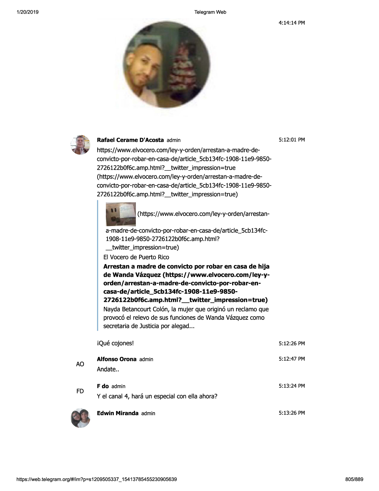 1/20/2019

telegram web

4:14:14 pm

rafael cerame d'acosta admin

5:12:01 pm

https://www .elvocero.com/ley-y
-orden/arrestan-a-madre-deconvicto-por-robar-en-casa-de/article_scb134fc-1908-11e9-98502726122b0f6c.amp.html?_twitter _impression=true
(https://www.elvocero.com/ley-y-orden/arrestan-a-madre-deconvicto-por-robar-en-casa-de/art
icle_5cb134fc-1908-11e9-98502726122b0f6c.amp.html?_twitter_impression=true)
(https://www.elvocero.com/ley-y-orden/arrestana-madre-de-convicto-por-robar-en-casa-de/article_5cb134fc1908-11e9-9850-2726122b0f6c
.amp.html?
_twitter _impression=true)
el vocerode puerto rico
arrestan a madre de convicto por robar en casa de hija
de wanda vazquez (https://www.elvocero.com/ley-yorden/arrestan-a-madre-de-convicto-por-robar-encasa-de/ article_scb134fc-1908-11e9-98502726122b0f6c.amp.html?_twitter _impression =true)
naydabetancourtcolon, la mujer que origin6 un reclamoque
provoc6 el relevo de sus funcionesde wandavazquezcoma
secretariade justicia par alegad...

ao

fd

ique cojones!

5:12 :26 pm

alfonso orona admin

5:12 :47 pm

andate..
f do admin

5:13:24 pm

y el canal 4, hara un especialcon ella ahora?
edwin miranda admin

https ://web .telegram .org/#/im?p=s1209505337 _ 15413785455230905639

5:13:26 pm

805/889

