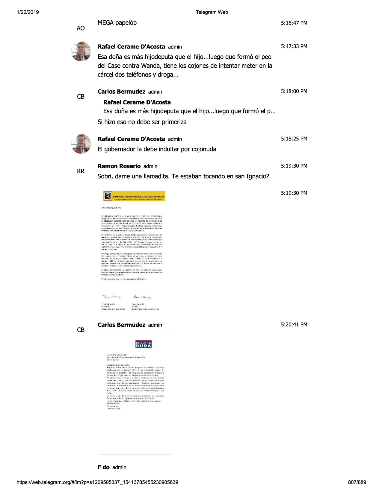 1/20/2019

telegram web

ao

megapapel6b

5:16:47 pm

rafael cerame d'acosta admin

5:17:33 pm

esadona es mas hijodeputa que el hijo...luego que form6 el pea
del casocontra wanda,tiene las cojonesde intentar meter en la
carcel dos telefonos y droga...

cb

carlos bermudez admin

5:18:00 pm

rafael cerame d'acosta

esadona es mas hijodeputa que el hijo...luego que form6 el p...
si hizo eso no debe ser primeriza
rafael cerame d'acosta admin

5:18:25 pm

el gobernadorla debe indultar par cojonuda

rr

5:19 :30 pm

ramon rosario admin

sobri, dame una llamadita.te estabantocando en san ignacio?
5:19:30 pm

,,.,.....-r>,1!,<d ) ly, r,:,,.wu

=~

(;<ir>:{ /j/1/,
:/\it! rtct,:,
~: •<•if<....,)'
~ jffj, ....... ~,... , . ir'). ,. ...,.

6", ~~i:o-t~: ai e ieo,"r

, .,, l1 ( trt~

di w:1:t.u.1•.m:nu:1rmid:;:i:1,1s.s~c:.m\h:

lo~ •"•

11<,,, ~ ,., ,,

1j,.:•:11ar w·r..
,.,h,r,; o t

11-..i ..... · ~ .x l), -• ·• ,,.,_

" ""' ' ·"n' r<>-...,._, ., 1,.,;,iiiw .,lu>ll <>lu.n:,,,,.-.i.x.·n .o... .::ii:.~
i ol:11 -.,:.11 ... ~ ,11 11~n oda . <,t c:1.- .. """""
u :~t •.'i<
i " ' " n ' io,..,,iin" ,0 0'" ~' >1" i •: .,,
~•"'

p, ..

,..,1-11r,i,
" ' "-''""""

i

.t. n ••

,. ,.. ..,.,...,

·::s:•~.,~-1;;
-,... :..i.,

th: ... 1~ ,~ tta,lk " ... .., 1~, t... u ~ -,,. r.11.~ " '"
t"""no ~1 k:1 t:ij
ir.a di 1111 lr. 1 ,., , .

...,, . o lo }'.-:•n::i • ~·
.,, , .. 11 n..-.,-::, w.
.kmf' rr
dc .o

.,,<i"

!'hi=~..,

("_.,,,'t>~ sj- '1" ;~1,:,00 · 0, .1 ~ 1071;, «i -, h..,·ny, c<!.'<"".,:i,: <'"-'- •~4t1=-3· .1

•~'g

~j

iol,1•, i(:

~

,.,r ,l<nm .....-,-., ,, ,._.,

rr h:;,:wtj a ' l'll;q (flr 1""; (11 - , - ,.,~ •~ ~mh,\l

..

4& ( l• ~ <u t<

)l'' " l -, ,,,u :;,v,s• r,, 3

~

i:.~1:,. jt·. ' .:ole:.j,.,
tw

i ~i:;,:,i•itub~u,ffiie~l
,..,l,.-., ,j;, i ~ ,,...,,-.; ,

l;.:m1 <11,{f1(1c-fu.",.'j"j:,'.
ci u,(~
._..,.i -)cli.,,i,:, "·

i ,:(;:

j,
·"""
,+,..,_.,•
,,. , ••
ooni; m: r, o ~ n '0•"1 or.:~ ~<(id" , ~ :;i o 1:: .4 :x- ~ o:i -.
f.u,u l ,, tl l p ~, ir.h ...,n,. , u ... r. ~11.. o.i. ;.... .. -.&o•.o'•
••.. , • • .,
"""" "' " :--rm

~:~rw:r-i,,(('11"(t

1t-n ......,._,

tnn cror.• _. .,,.,..

"'"""'
l' .._"" \",,..,
i""~hl,
• ,...,
eni-,n~o:
...,,.i,,,,,,y

l'm,n _.,.~

...

cb

__,.,..

•

,.,j .,,.,
,.,,,,.,,,.,..,.,,.i,.,~•1~11.u .,.

~:41~~~ -s j
l"u1 00j ~ ..

,,.

mc,,;,,;: , ,_,, ..-.-ta:,ri,:: »!£> f,ffl
l:,,u•••
;-,.~
l' :o-.,,n uulnc•

l"w;jloj;,l ~ ....,1111~

1. j..:11,,

, ,,.. , _u:111
w,-u,

•:x.•l'• l""""• ••u. ..., l\u la l:u,

carlos bermudez admin

5:20:41 pm

lla~rct: lc ln tro!o: 11
s,,.,_.1.,,,u ,l:i "f'-"'' " " "' '"<!,•c.u,w.ic u

~,n ls~n l"((
l::p:lru~:lcl,us:m1mo :
ji11.•ml u r-c,u, o,.-., . , ""

1,.,.,,.,.
.. jc

mil i, ,_ ,,, ., ;,~.,

m;:.j"~,fo pi:,c-l( niru11
;i r,im: )' un ~1 ni:i.,i,b r,m, l de
1m11:=~
111i.t ~ 1,oi.liic1n , el l!l,:,a,1
;,1... .,,; 1rworru..,j.q,j: titt :i ~
•mn,:,i ,j: 5.hm , t«-'u lu •.•11
•:.11,11tr l'i -~ ,k ijr,v nl :.o~

""" 1"'r,....,.,
r,1n·•· , ,.·.,,,, · l""il-1"1111:--\·•n,
lmx=s.

p"' ic;r.tc

.1a:ijl'll7.ocii

. ""'

'

1~11:11
;.r a.:mr.j.1:1~n p:rj

mlr,;• is-.ir ur...: ,j; ?lb ;;1mli1d,jl1 el.a-.1.11 ill'.,;.~1.uj, m
mll1:• ·•
,l ,·11'i · ,·•.:.., ..,_,}.'l,111'f: fo •· •,~ • . 1·.11
1 111~,n.· ""'"jx •tlrl!' :.j l ~sl l l>;"l"!'z,tj m 111llls';r.;o) n 1.l1;·~rn.."'
100::.. i:::,;u, "'- h i,'ll ><::.i
• •~•li.,.;,,jo.l" -... 1;:1j 11u ul h,,r., j'.ao:
wl:0.:1·.
l"l,,: 11, nl ~•t<r ,i.: :o..·u
n ,.',.,_ ..,,i,n- uc '"!""i n:\; l., "ll'lli ; 11lc1
i.½:h.js rnjm..iln i'.ioj !lt'>l's ·'"' deeu"ii>, 111..: u,)iii.
l1,.:1i:,:1:ru1ol'1-'= .,?;,.l, 10.• r,•.~• ~ rn11lu.'"j1, , :,1: 11l111
,::,. ,

;,•".'jii'j,ti~i •

f do admin
https ://web .telegram .org/#/im?p=s1209505337 _ 15413785455230905639

807/889

