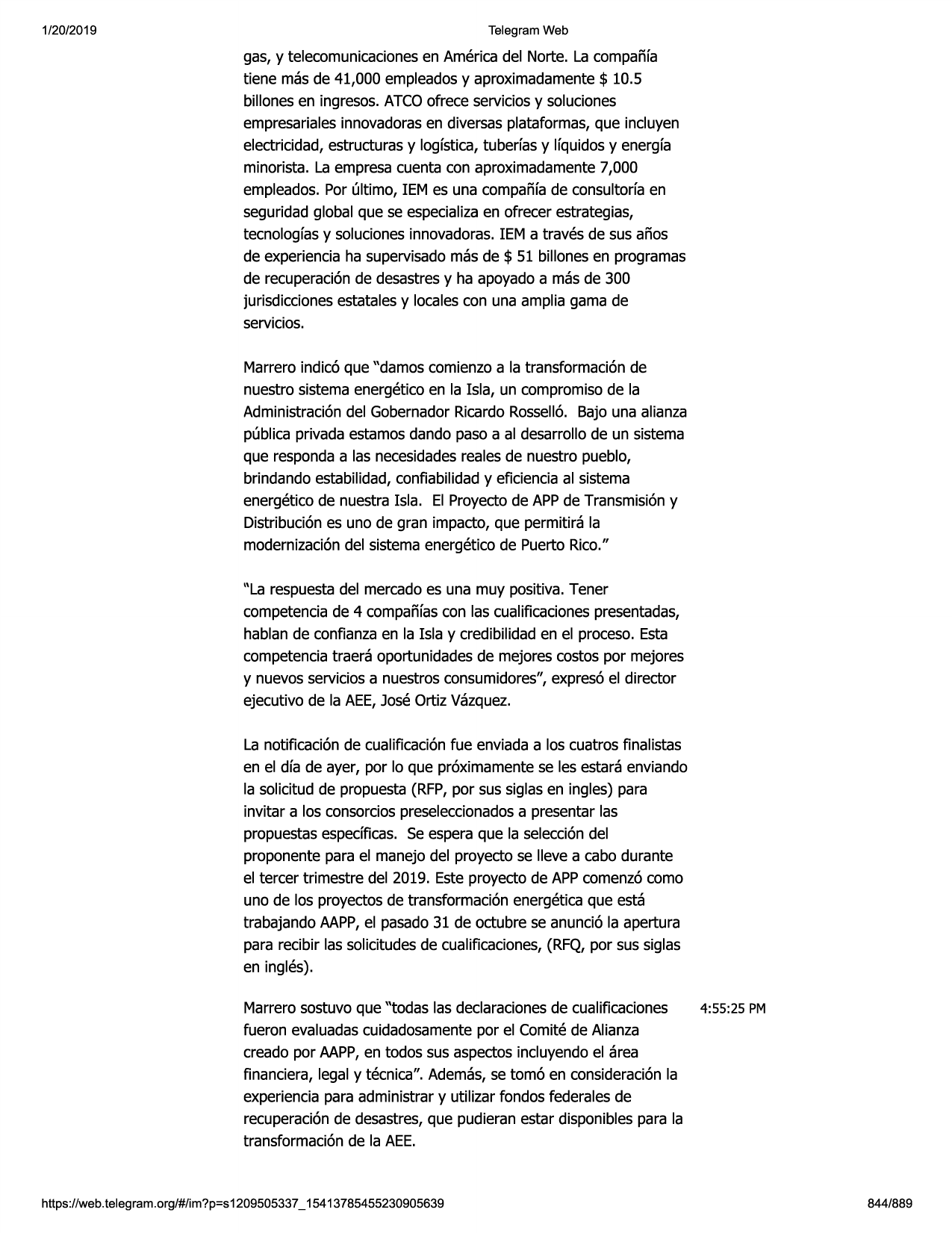 1/20/2019

telegram web

gas, y telecomunicacionesen americadel norte. la compafifa
tiene mas de 41,000 empleadosy aproximadamente$ 10.5
billonesen ingresos.atcoofrece serviciosy soluciones
empresarialesinnovadorasen diversasplataformas,que incluyen
electricidad,estructurasy logfstica,tuberfasy lfquidosy energfa
minorista. la empresacuenta con aproximadamente7,000
empleados.por ultimo, iem es una compafhade consultorfaen
seguridadglobal que se especializaen ofrecer estrategias,
tecnologfasy solucionesinnovadoras.iem a traves de sus afios
de experienciaha supervisadomas de $ 51 billonesen programas
de recuperaci6nde desastresy ha apoyadoa mas de 300
jurisdiccionesestatalesy localescon una amplia gama de
servicios.
marrero indic6 que "damos comienzoa la transformaci6nde
nuestro sistemaenergeticoen la isla, un compromisode la
administraci6ndel gobernadorricardorosselle. bajo una alianza
publica privada estamosdando paso a al desarrollode un sistema
que respondaa las necesidadesrealesde nuestro pueblo,
brindandoestabilidad,confiabilidady eficienciaal sistema
energeticode nuestra isla. el proyectode appde transmisi6ny
distribuci6nes uno de gran impacto, que permitira la
modernizaci6ndel sistemaenergeticode puerto rico."
"la respuestadel mercadoes una muy positiva.tener
competenciade 4 compafifascon las cualificacionespresentadas,
hablan de confianzaen la isla y credibilidaden el proceso.esta
competenciatraera oportunidadesde mejores costos por mejores
y nuevosserviciosa nuestrosconsumidores",expres6el director
ejecutivo de la aee,jose ortiz vazquez.
la notificaci6nde cualificaci6nfue enviadaa los cuatros finalistas
en el dfa de ayer, por lo que pr6ximamentese les estara enviando
la solicitud de propuesta(rfp,por sus siglas en ingles) para
invitar a los consorciospreseleccionadosa presentar las
propuestasespedficas. se esperaque la selecci6ndel
proponente para el manejo del proyecto se lleve a cabo durante
el tercer trimestre del 2019. este proyecto de appcomenz6como
uno de los proyectosde transformaci6nenergeticaque esta
trabajando aapp,el pasado31 de octubre se anunci6 la apertura
para recibir las solicitudesde cualificaciones,(rfq,por sus siglas
en ingles).

marrerosostuvoque "todas las declaracionesde cualificaciones 4:55:25 pm
fueron evaluadascuidadosamentepor el comite de alianza
creado por aapp,en todos sus aspectosincluyendoel area
financiera, legal y tecnica". ademas,se tom6 en consideraci6nla
experienciapara administrary utilizar fondos federalesde
recuperaci6nde desastres,que pudieranestar disponiblespara la
transformaci6nde la aee.

https:1/web.telegram.org/#/im?p=s1209505337 _ 15413785455230905639

844/889

